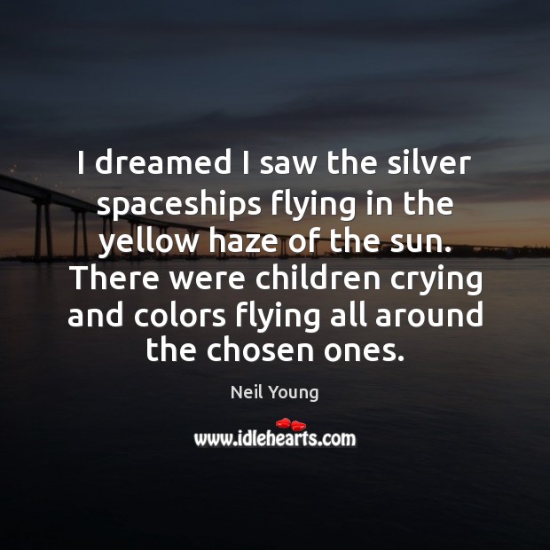 I dreamed I saw the silver spaceships flying in the yellow haze Neil Young Picture Quote