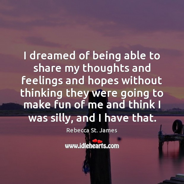 I dreamed of being able to share my thoughts and feelings and Rebecca St. James Picture Quote