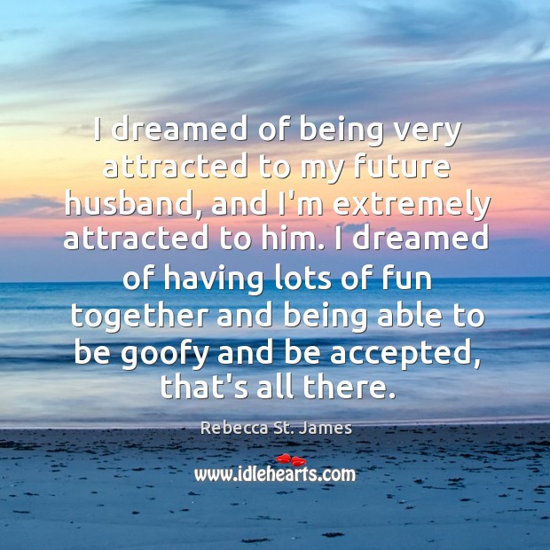 I dreamed of being very attracted to my future husband, and I’m Rebecca St. James Picture Quote