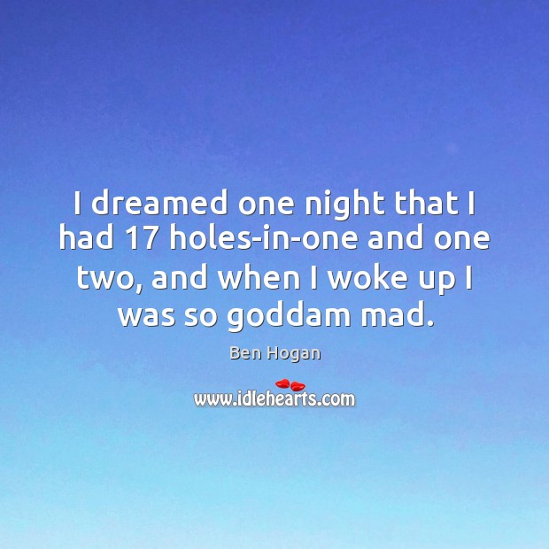 I dreamed one night that I had 17 holes-in-one and one two, and Ben Hogan Picture Quote