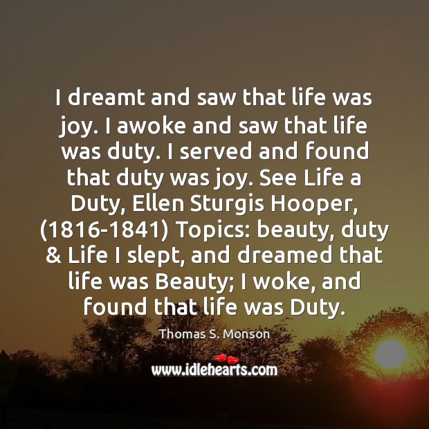 I dreamt and saw that life was joy. I awoke and saw Thomas S. Monson Picture Quote