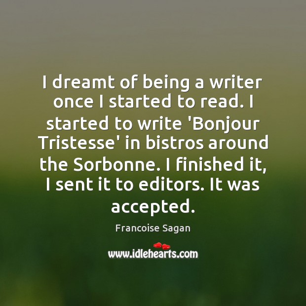 I dreamt of being a writer once I started to read. I Francoise Sagan Picture Quote
