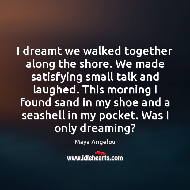 I dreamt we walked together along the shore. We made satisfying small Dreaming Quotes Image