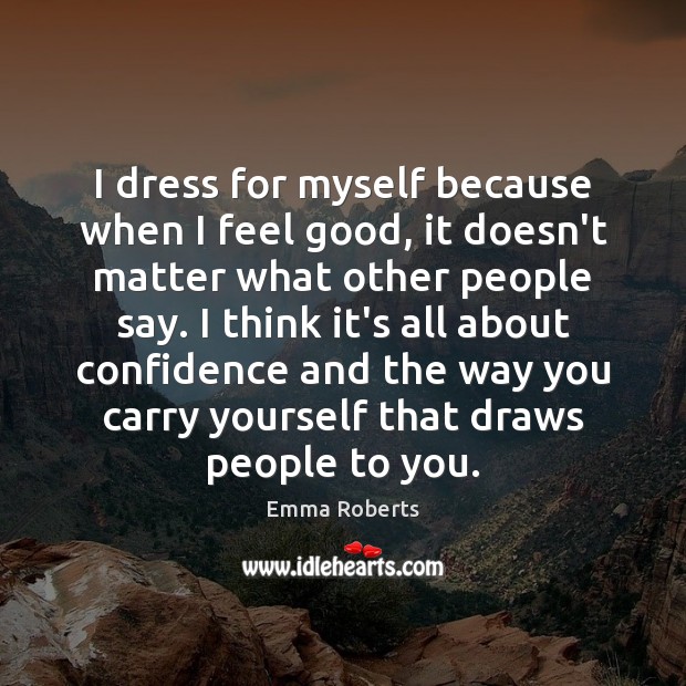 I dress for myself because when I feel good, it doesn’t matter Emma Roberts Picture Quote