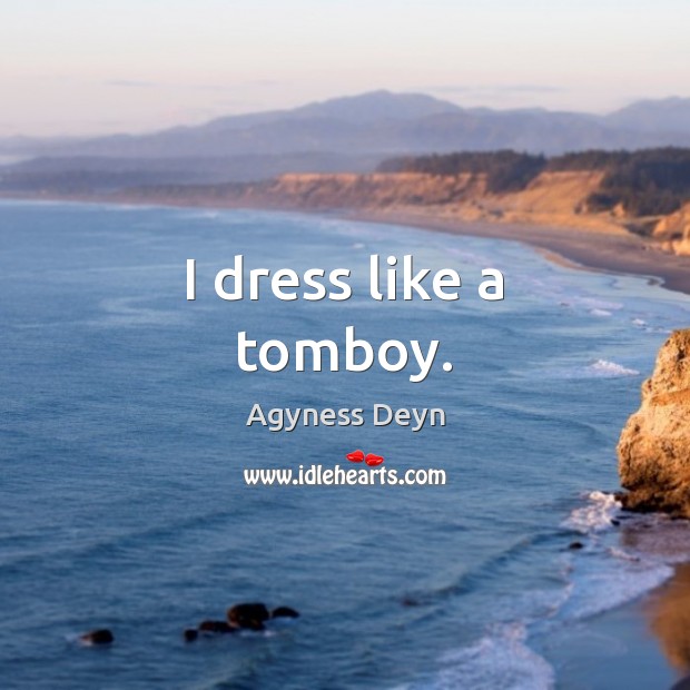 I dress like a tomboy. Agyness Deyn Picture Quote