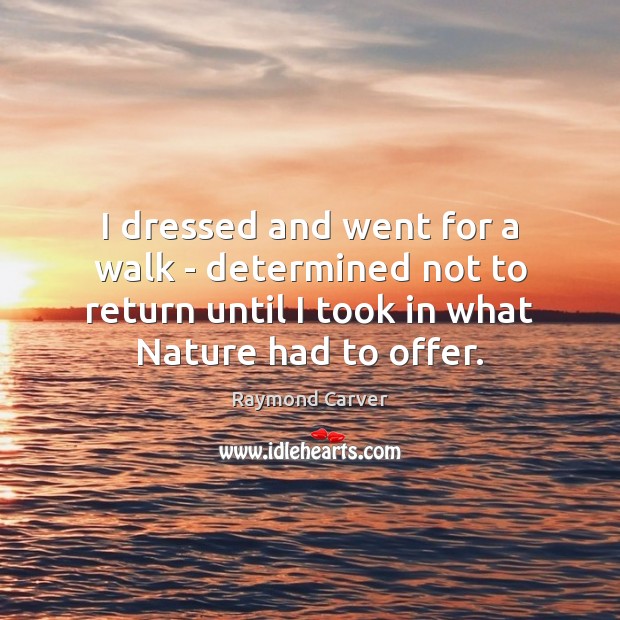 I dressed and went for a walk – determined not to return Raymond Carver Picture Quote