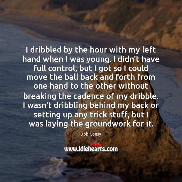I dribbled by the hour with my left hand when I was Image
