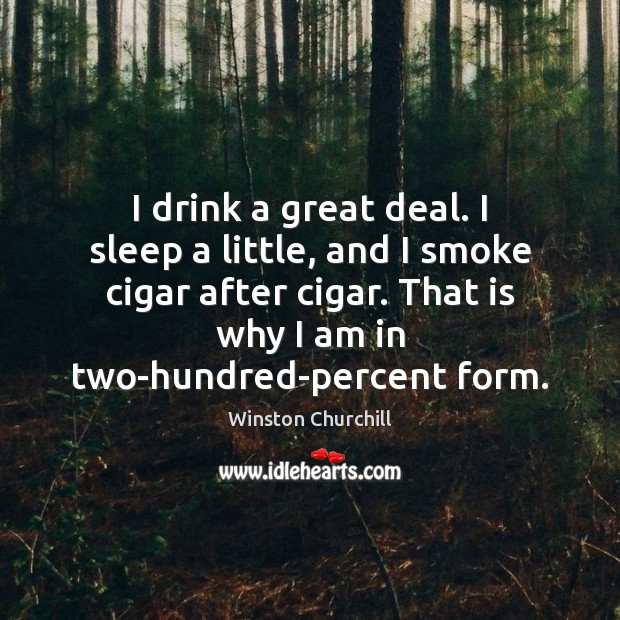 I drink a great deal. I sleep a little, and I smoke Image