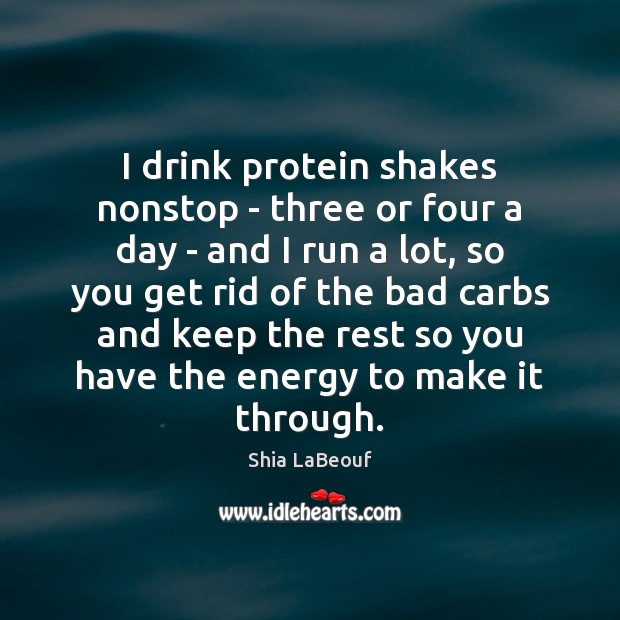 I drink protein shakes nonstop – three or four a day – Shia LaBeouf Picture Quote