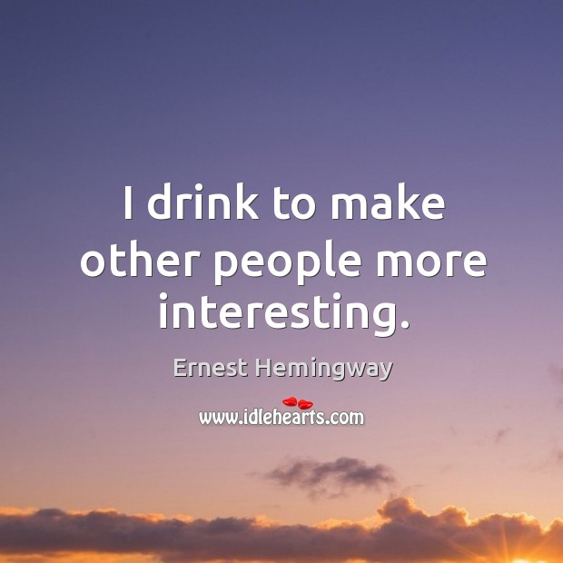 I drink to make other people more interesting. Image