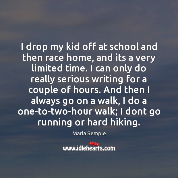 I drop my kid off at school and then race home, and Maria Semple Picture Quote