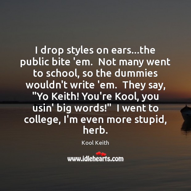 I drop styles on ears…the public bite ’em.  Not many went Kool Keith Picture Quote