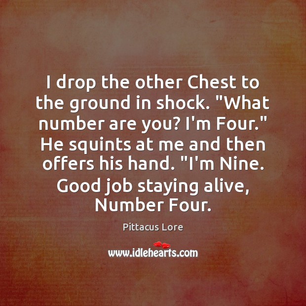 I drop the other Chest to the ground in shock. “What number Pittacus Lore Picture Quote