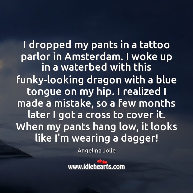 I dropped my pants in a tattoo parlor in Amsterdam. I woke Angelina Jolie Picture Quote