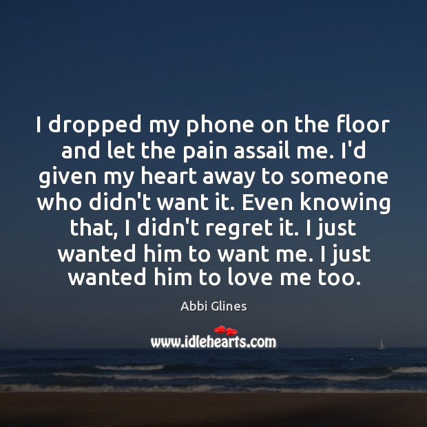 I dropped my phone on the floor and let the pain assail Abbi Glines Picture Quote