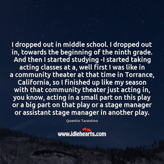 I dropped out in middle school. I dropped out in, towards the Quentin Tarantino Picture Quote