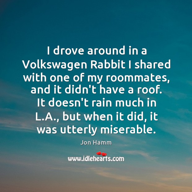 I drove around in a Volkswagen Rabbit I shared with one of Jon Hamm Picture Quote