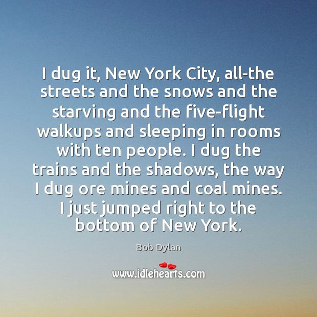 I dug it, New York City, all-the streets and the snows and Bob Dylan Picture Quote