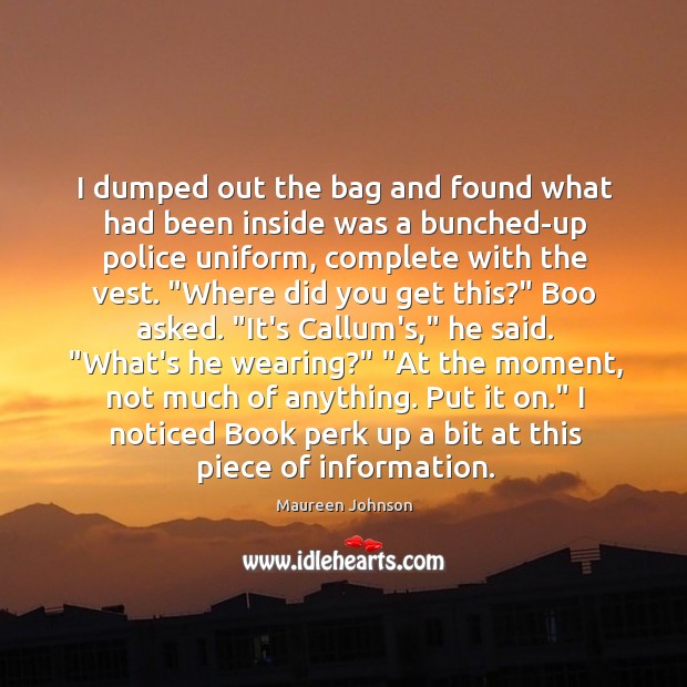 I dumped out the bag and found what had been inside was Maureen Johnson Picture Quote