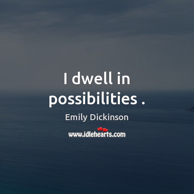 I dwell in possibilities . Emily Dickinson Picture Quote