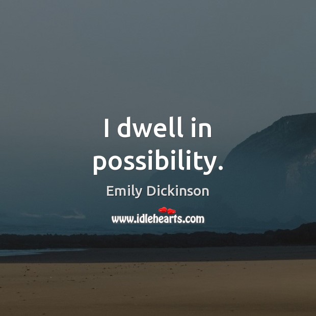 I dwell in possibility. Emily Dickinson Picture Quote