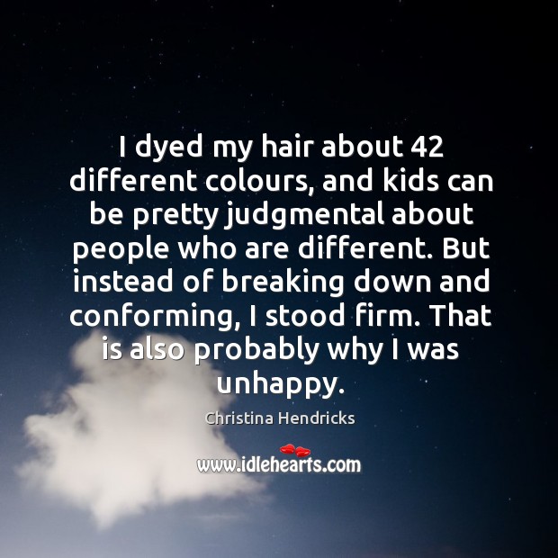I dyed my hair about 42 different colours, and kids can be pretty judgmental about people who are different. Image