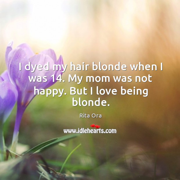 I dyed my hair blonde when I was 14. My mom was not happy. But I love being blonde. Image