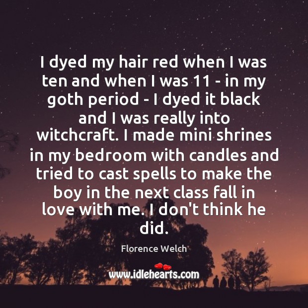 I dyed my hair red when I was ten and when I Florence Welch Picture Quote
