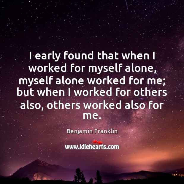 I early found that when I worked for myself alone, myself alone Image
