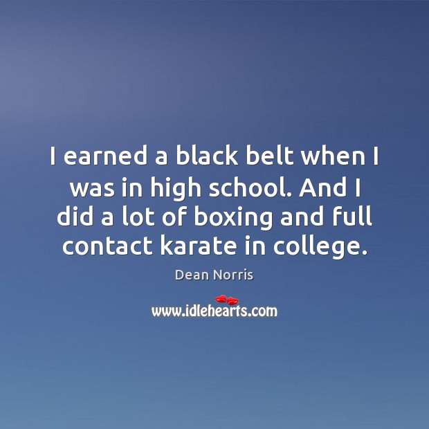 I earned a black belt when I was in high school. And Dean Norris Picture Quote