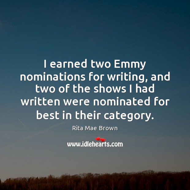 I earned two Emmy nominations for writing, and two of the shows Rita Mae Brown Picture Quote