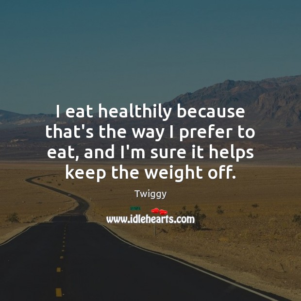I eat healthily because that’s the way I prefer to eat, and Image