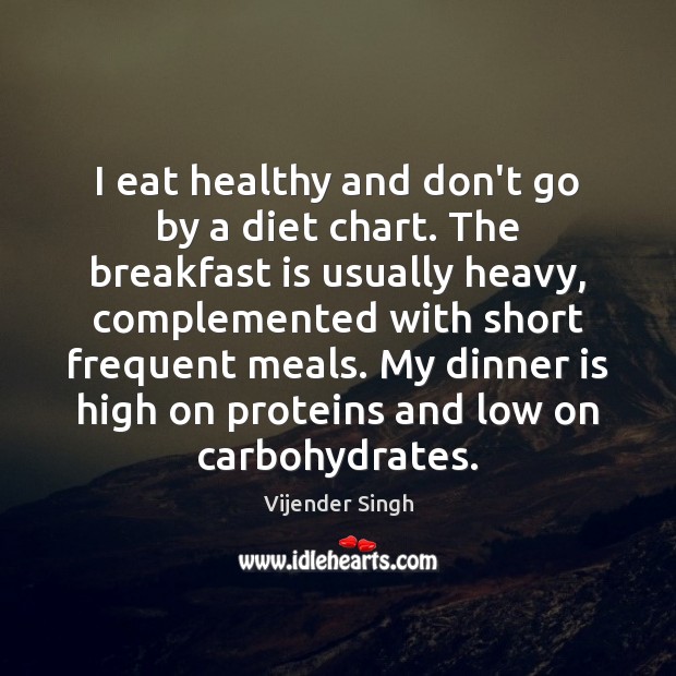 I eat healthy and don’t go by a diet chart. The breakfast Vijender Singh Picture Quote