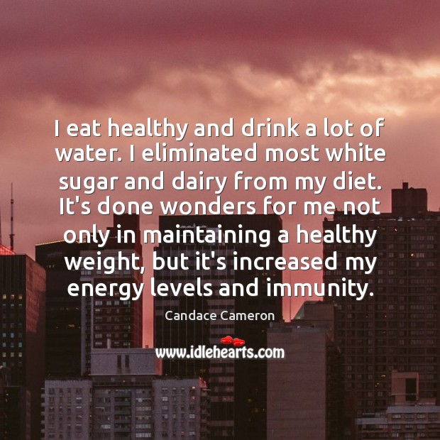 I eat healthy and drink a lot of water. I eliminated most Image