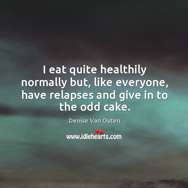 I eat quite healthily normally but, like everyone, have relapses and give in to the odd cake. Image
