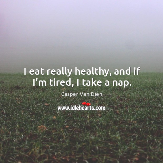 I eat really healthy, and if I’m tired, I take a nap. Casper Van Dien Picture Quote