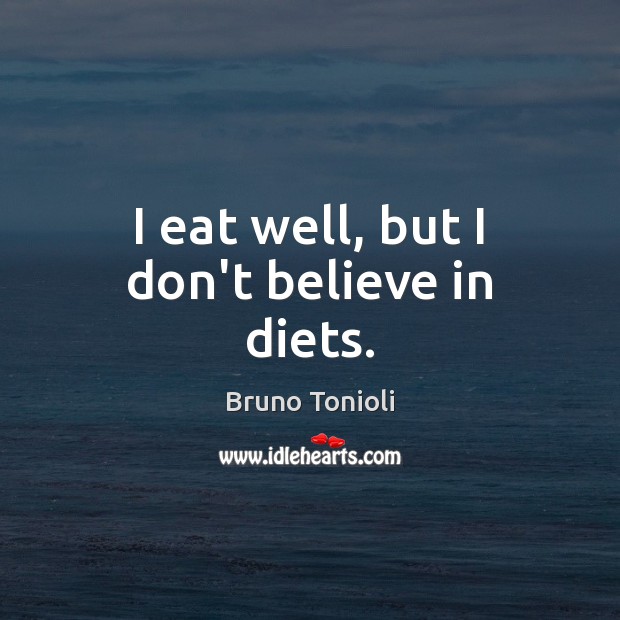 I eat well, but I don’t believe in diets. Bruno Tonioli Picture Quote