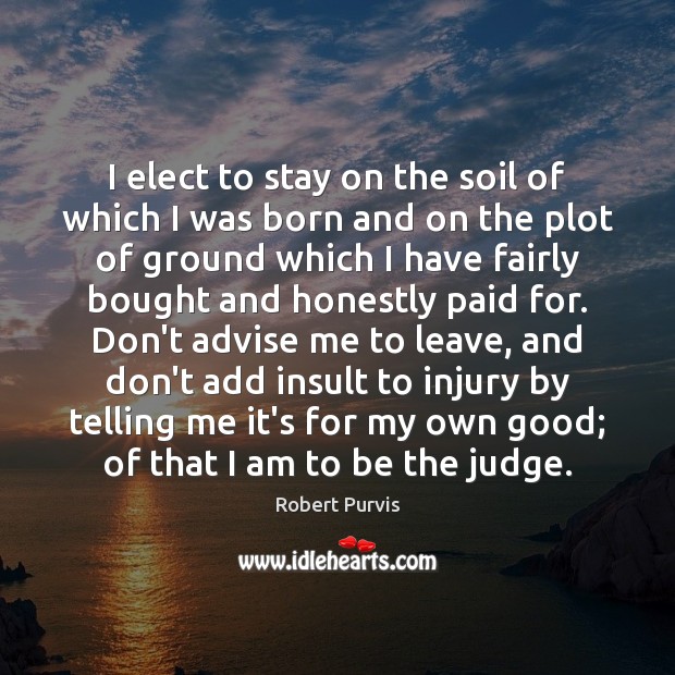 I elect to stay on the soil of which I was born Robert Purvis Picture Quote