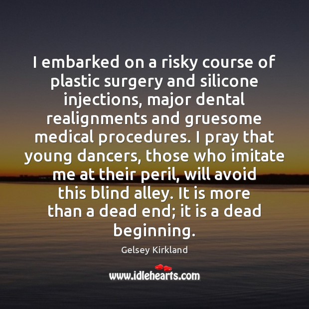 I embarked on a risky course of plastic surgery and silicone injections, Gelsey Kirkland Picture Quote