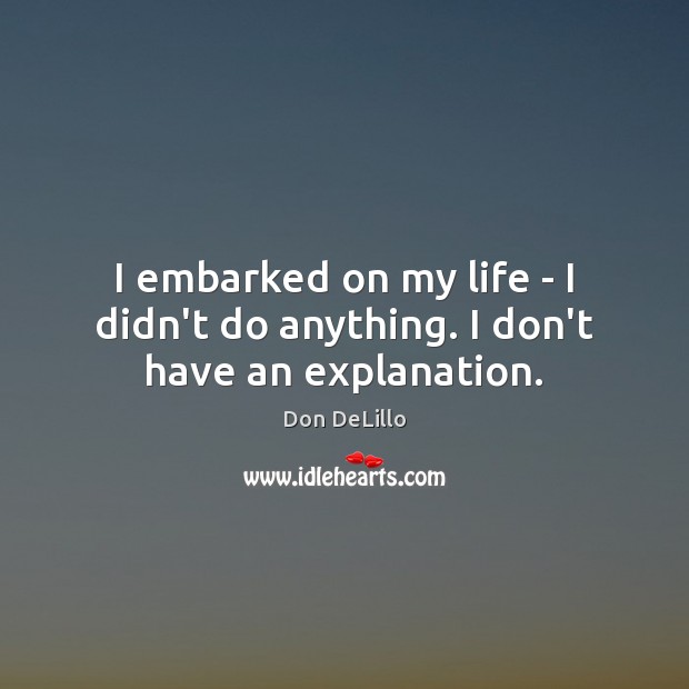 I embarked on my life – I didn’t do anything. I don’t have an explanation. Image