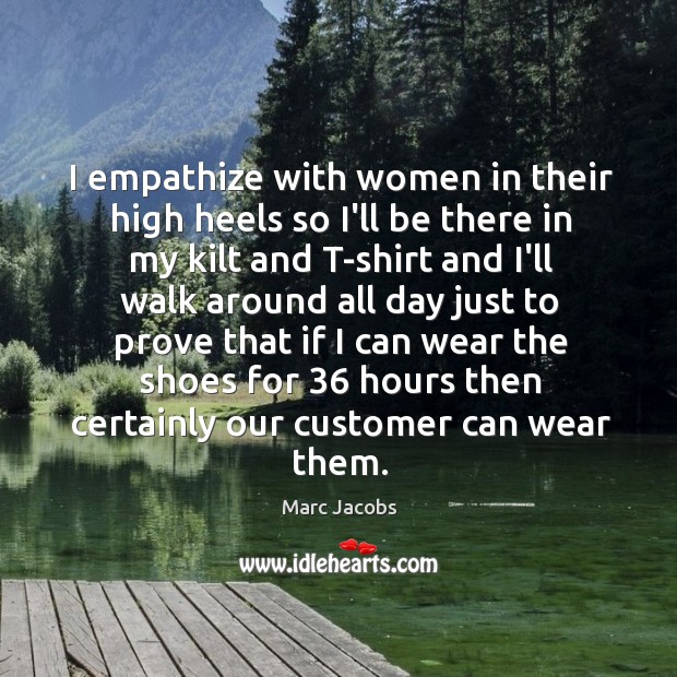 I empathize with women in their high heels so I’ll be there Marc Jacobs Picture Quote