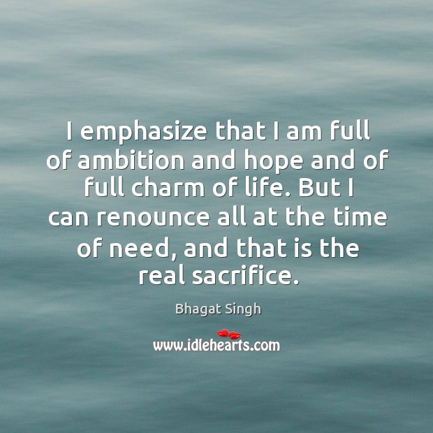 I emphasize that I am full of ambition and hope and of Bhagat Singh Picture Quote