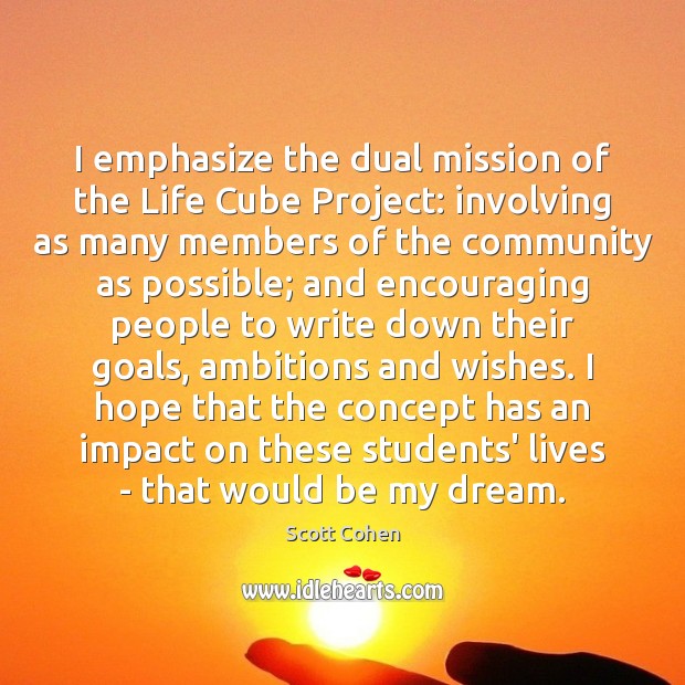 I emphasize the dual mission of the Life Cube Project: involving as Scott Cohen Picture Quote
