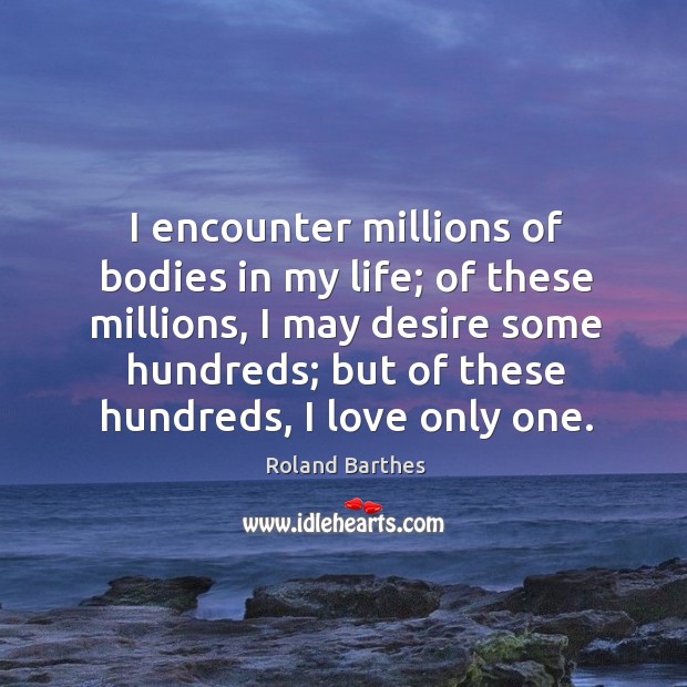 I encounter millions of bodies in my life; of these millions, I Roland Barthes Picture Quote