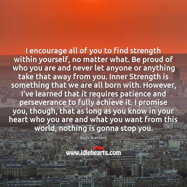 I encourage all of you to find strength within yourself, no matter Strength Quotes Image