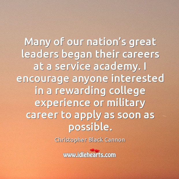 I encourage anyone interested in a rewarding college experience or military career to apply as soon as possible. Christopher Black Cannon Picture Quote