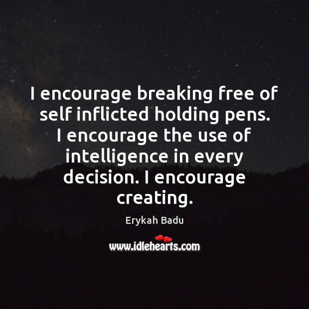I encourage breaking free of self inflicted holding pens. I encourage the Image