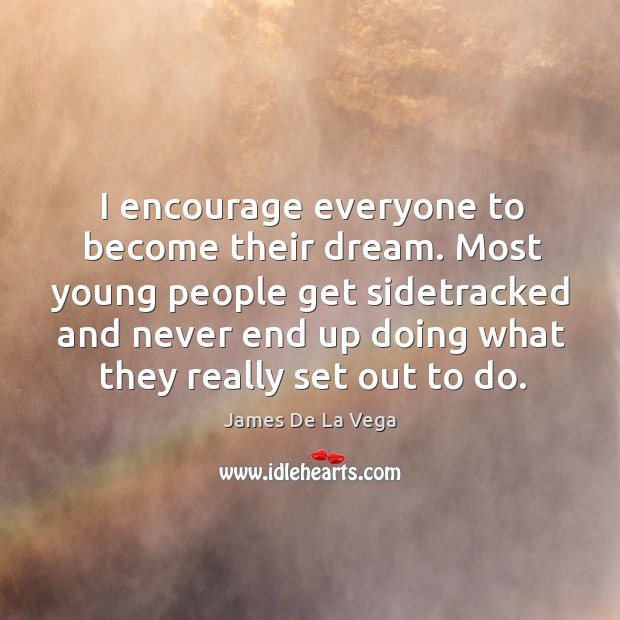 I encourage everyone to become their dream. Most young people get sidetracked and James De La Vega Picture Quote
