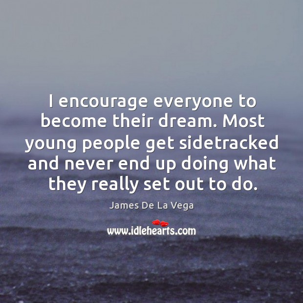 I encourage everyone to become their dream. Most young people get sidetracked James De La Vega Picture Quote