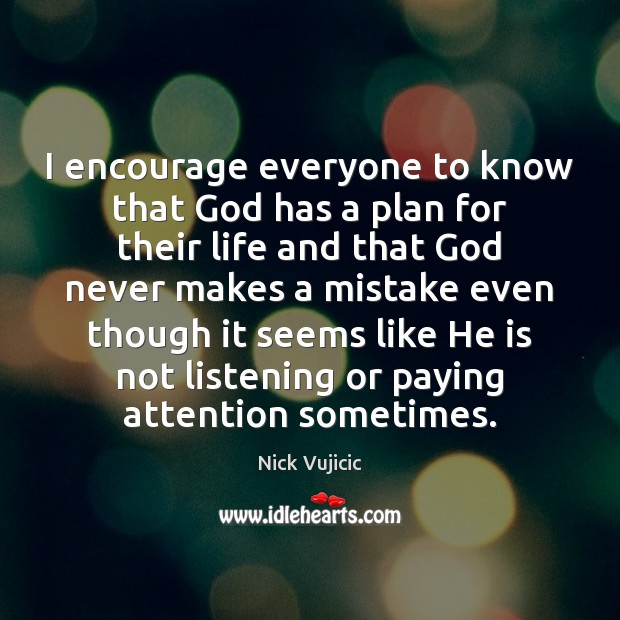 I encourage everyone to know that God has a plan for their Nick Vujicic Picture Quote